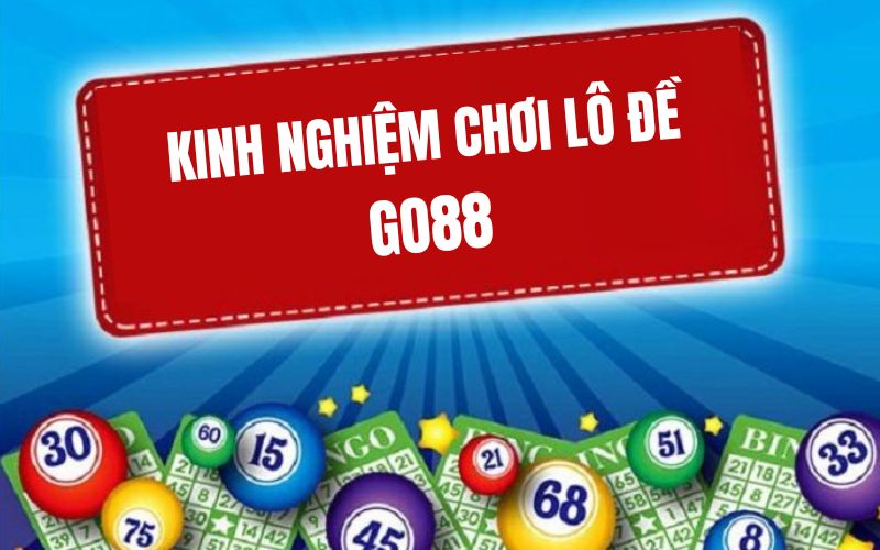 Kinh nghiệm chơi lô đề GO88 siêu chuẩn